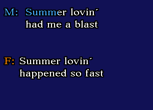 M2 Summer lovin'
had me a blast

F2 Summer lovin'
happened so fast