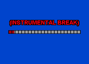 (INSTRUMENTAL BREAK)