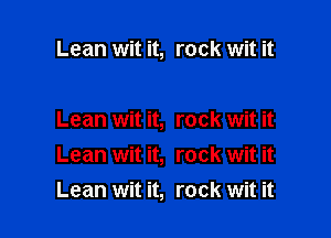 Lean wit it, rock wit it

Lean wit it, rock wit it

Lean wit it, rock wit it
Lean