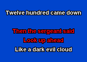 Twelve hundred came down

Then the sergeant said
Look up ahead
Like a dark evil cloud