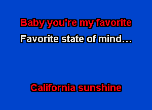 Baby you're my favorite

Favorite state of mind...

California sunshine