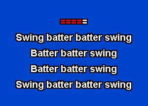 Swing batter batter swing
Batter batter swing
Batter batter swing

Swing batter batter swing