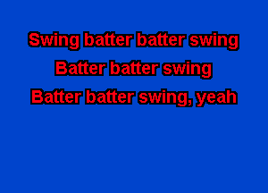 Swing batter batter swing
Batter batter swing

Batter batter swing, yeah