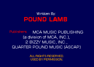Written Byi

MBA MUSIC PUBLISHING
Ea division of MBA, INC).
2 BIZZY MUSIC, INC,
QUARTER POUND MUSIC IASCAPJ

ALL RIGHTS RESERVED.
USED BY PERMISSION.