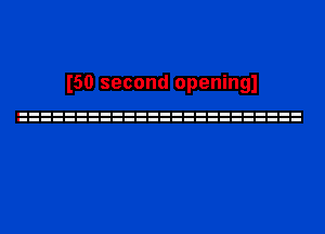 I50 second openingl