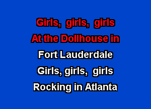 Girls, girls, girls
At the Dollhouse in
Fort Lauderdale

Girls, girls, girls
Rocking in Atlanta