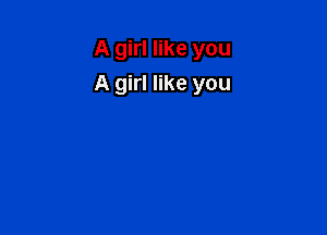 A girl like you

A girl like you