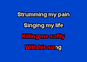 Strumming my pain

Singing my life

Killing me softly

With his song
