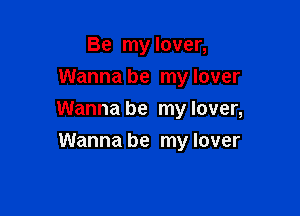 Be my lover,
Wanna be my lover

Wanna be my lover,

Wanna be my lover