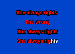 She always rights
The wrong

She always rights

She always rights