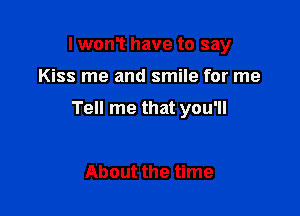 I wonT have to say

Kiss me and smile for me

Tell me that you'll

About the time