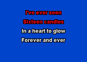 I've ever seen

Sixteen candles

In a heart to glow

Forever and ever