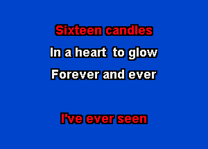 Sixteen candles

In a heart to glow

Forever and ever

I've ever seen