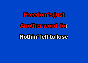 Freedom's just

Another word for

Nothin' left to lose