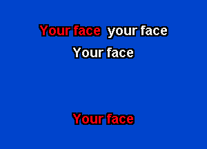 Your face your face

Your face

Your face