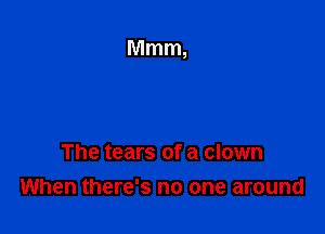 The tears of a clown

When there's no one around