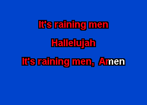 It's raining men

Hallelujah

It's raining men, Amen