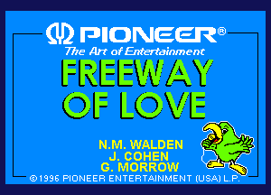 (U) pncweenw

7775 Art of Entertainment

FREEWAY
OF LOVE

N.M. WALDEN

J. COHEN
G. MORROW ,5
(91996 PIONEER ENTERTAINMENT (USA) L.P.