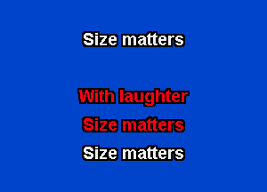 Size matters

With laughter
Size matters

Size matters