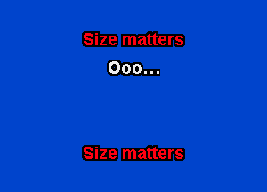 Size matters
000...

Size matters