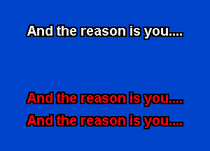 And the reason is you....

And the reason is you....

And the reason is you....