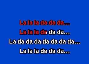 La la la da da da...

La la la da da da...
La da da da da da da da...
La la la da da da...