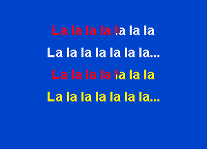 La la la la la la la
La la la la la la la...

La la la la la la la
La la la la la la la...