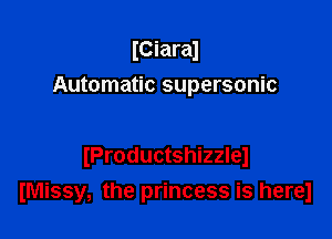 lCiaral
Automatic supersonic

lProductshizzlel

lMissy, the princess is herel