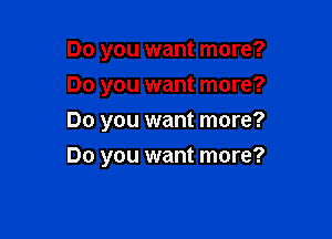Do you want more?
Do you want more?
Do you want more?

Do you want more?