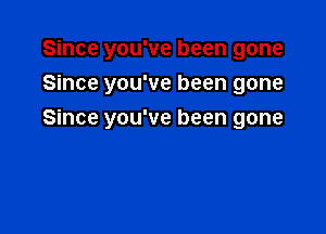 Since you've been gone
Since you've been gone

Since you've been gone