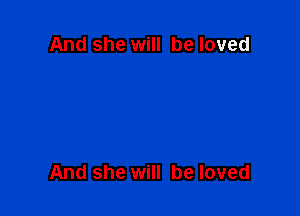 And she will be loved

And she will be loved