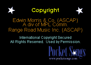 I? Copgright g

Edwin MOFFIS 8( Co. (ASCAP)
A le of MPL Comm.

Range Road Music Inc. (ASCAP)

International Copynght Secured
All Rights Reserved Used by Permission

Pocket Smlgs

www. podcetsmgmcmlc
