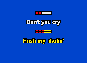 Hush my darlin'