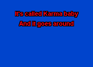 It's called Karma baby

And it goes around