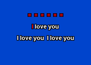I love you

I love you I love you