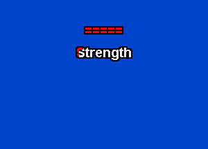 Strength