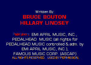 Written Byi

EMI APRIL MUSIC, INC,
PEDALHEAD MUSIC (all rights for
PEDALHEAD MUSIC controlled aadm. by
EMI APRIL MUSIC, INC).

FAMOUS MUSIC BDRP. EASCAPJ
ALL RIGHTS RESERVED. USED BY PERMISSION.