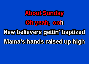 About Sunday

Oh yeah, 00h
New believers gettin' baptized
Mama's hands raised up high