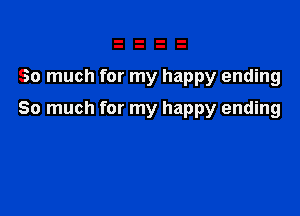 So much for my happy ending

So much for my happy ending