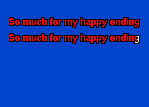 So much for my happy ending

So much for my happy ending