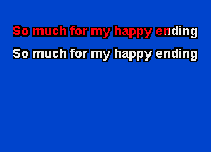 So much for my happy ending

So much for my happy ending