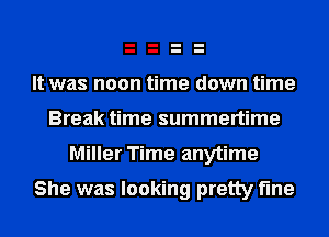 It was noon time down time
Break time summertime

Miller Time anytime

She was looking pretty fine