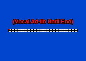 (Vocal Ad-Iib Until End)