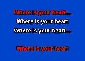 Where is your heart...
Where is your heart

Where is your heart...

Where is your heart
