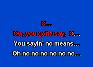 0...

Ow, you gotta say, 0...
Yousakanorneans.

Oh no no no no no no...