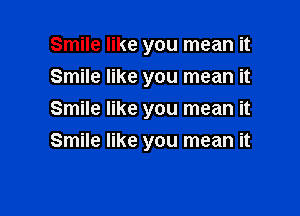 Smile like you mean it
Smile like you mean it
Smile like you mean it

Smile like you mean it