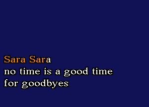 Sara Sara

no time is a good time
for goodbyes