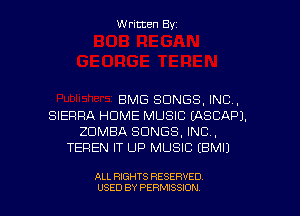 Written Byz

BMG SONGS, INC.
SIERRA HOME MUSIC LASCAPJ.
ZUMBA SONGS, INC,
TEREN IT UP MUSIC (BMIJ

ALL RIGHTS RESERVED
USED BY PERMISSION