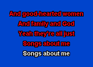 And good-hearted women
And family and God

Yeah they're all just
Songs about me

Songs about me