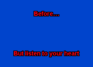 Before...

But listen to your heart